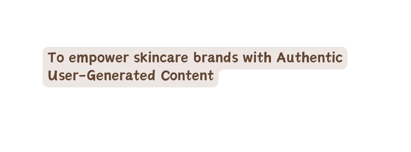 To empower skincare brands with Authentic User Generated Content